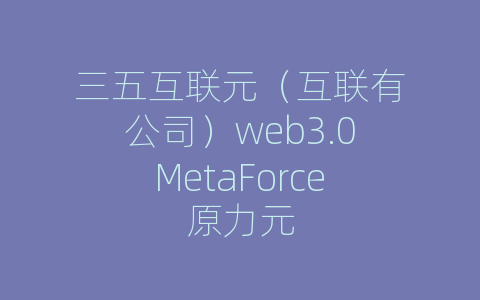 三五互联元（互联有公司）web3.0MetaForce原力元