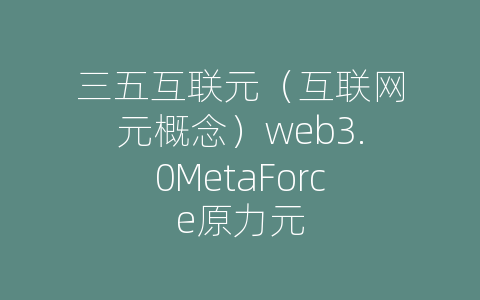 三五互联元（互联网元概念）web3.0MetaForce原力元