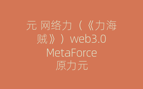 元 网络力（《力海贼》）web3.0MetaForce原力元