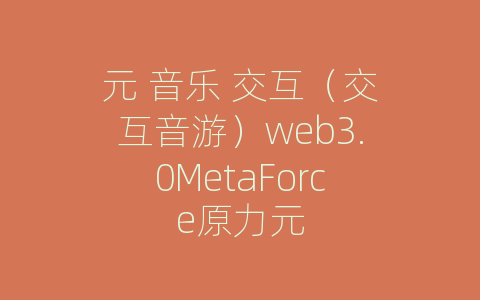 元 音乐 交互（交互音游）web3.0MetaForce原力元