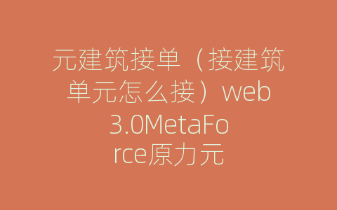 元建筑接单（接建筑单元怎么接）web3.0MetaForce原力元