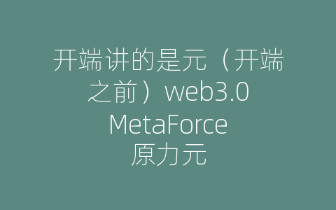 开端讲的是元（开端之前）web3.0MetaForce原力元