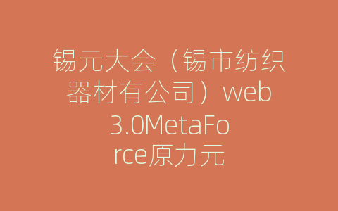 锡元大会（锡市纺织器材有公司）web3.0MetaForce原力元